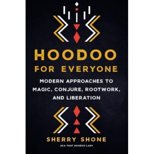 Hoodoo for Everyone Modern Approaches to Magic, Conjure, Rootwork, and Liberation