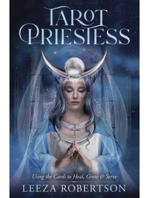 Tarot Priestess Using the Cards to Heal, Grow & Serve