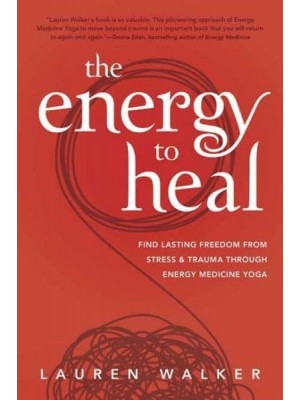 The Energy to Heal Find Lasting Freedom from Stress & Trauma Through Energy Medicine Yoga