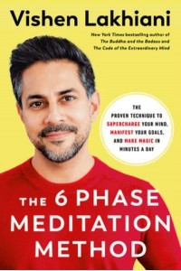 The Six Phase Meditation Method The Proven Technique to Supercharge Your Mind, Smash Your Goals, and Make Magic in Minutes a Day