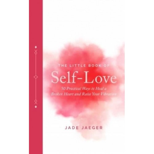The Little Book of Self-Love 50 Practical Ways to Heal a Broken Heart and Raise Your Vibration