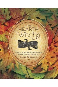 The Hearth Witch's Year Rituals, Recipes & Remedies Through the Seasons