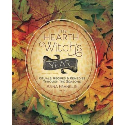 The Hearth Witch's Year Rituals, Recipes & Remedies Through the Seasons