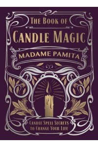 The Book of Candle Magic Candle Spell Secrets to Change Your Life