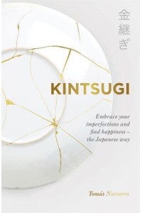 Kintsugi Embrace Your Imperfections and Find Happiness - The Japanese Way