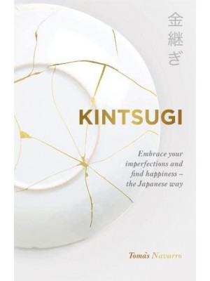 Kintsugi Embrace Your Imperfections and Find Happiness - The Japanese Way