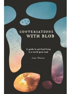 Conversations With Blob A Guide to Spiritual Living in a World Gone Mad