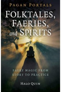 Folktales, Faeries, and Spirits Faery Magic from Story to Practice - Pagan Portals