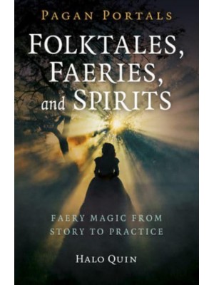 Folktales, Faeries, and Spirits Faery Magic from Story to Practice - Pagan Portals