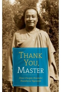 Thank You, Master Direct Disciples Remember Paramhansa Yogananda