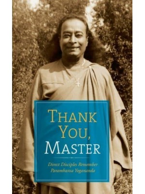 Thank You, Master Direct Disciples Remember Paramhansa Yogananda