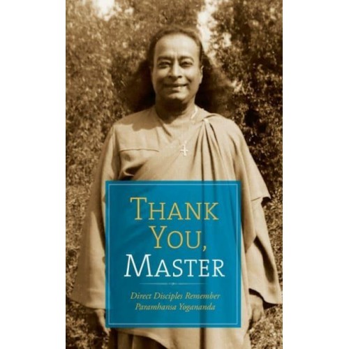 Thank You, Master Direct Disciples Remember Paramhansa Yogananda