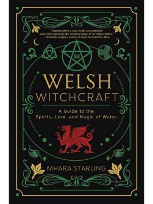 Welsh Witchcraft A Guide to the Spirits, Lore, and Magic of Wales