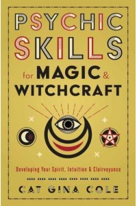 Psychic Skills for Magic & Witchcraft Developing Your Spirit, Intuition & Clairvoyance
