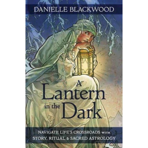 A Lantern in the Dark Navigate Life's Crossroads With Story, Ritual & Sacred Astrology