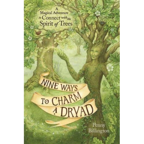 Nine Ways to Charm a Dryad A Magical Adventure to Connect With the Spirit of Trees