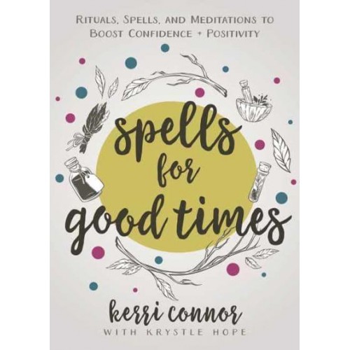 Spells for Good Times Rituals, Spells and Meditations to Boost Confidence + Positivity