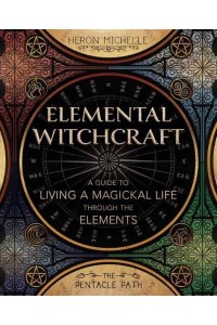 Elemental Witchcraft A Guide to Living a Magickal Life Through the Elements - The Pentacle Path;