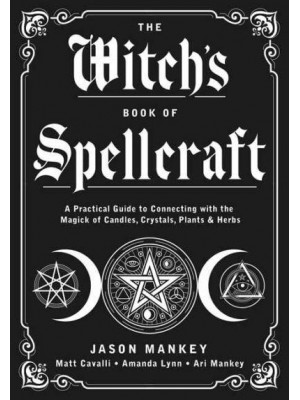 The Witch's Book of Spellcraft A Practical Guide to Connecting With the Magick of Candles, Crystals, Plants & Herbs