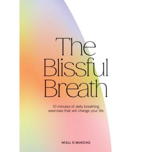 The Blissful Breath 10 Minutes of Daily Breathing Exercises That Will Change Your Life