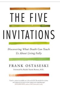 The Five Invitations Discovering What Death Can Teach Us About Living Fully