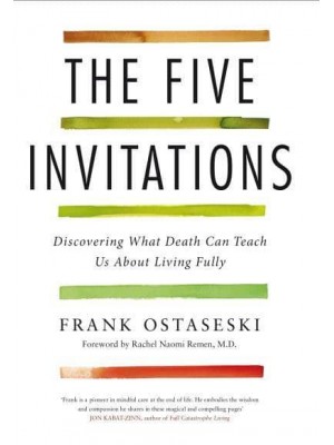 The Five Invitations Discovering What Death Can Teach Us About Living Fully
