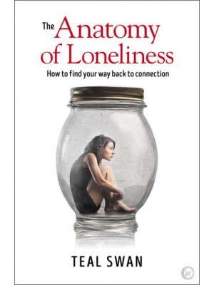 The Anatomy of Loneliness How to Find Your Way Back to Connection