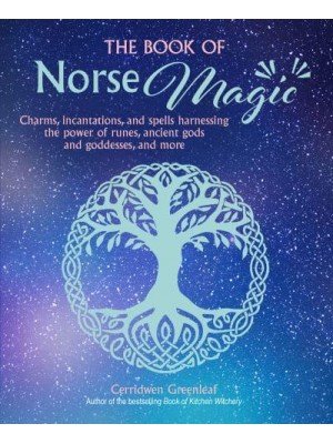 The Book of Norse Magic Charms, Incantations and Spells Harnessing the Power of Runes, Ancient Gods and Goddesses, and More