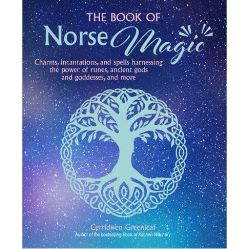 The Book of Norse Magic Charms, Incantations and Spells Harnessing the Power of Runes, Ancient Gods and Goddesses, and More
