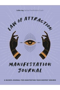 Law of Attraction Manifestation Journal A Guided Journal for Manifesting Your Deepest Desires