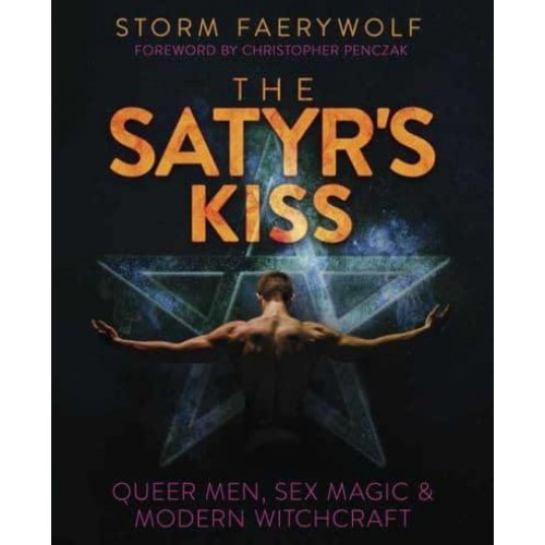 The Satyr's Kiss Queer Men, Sex Magic & Modern Witchcraft