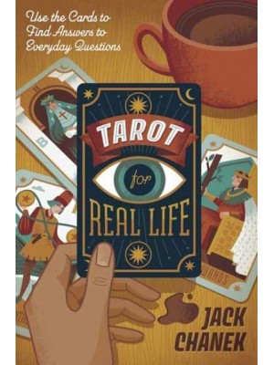 Tarot for Real Life Use the Cards to Find Answers to Everyday Questions