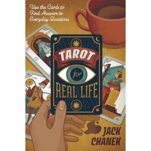Tarot for Real Life Use the Cards to Find Answers to Everyday Questions