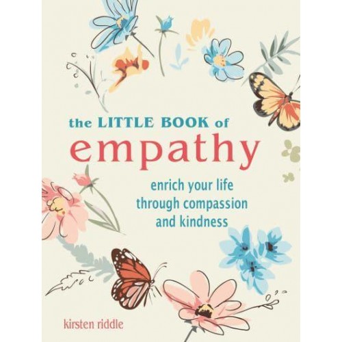 The Little Book of Empathy Enrich Your Life Through Compassion and Kindness