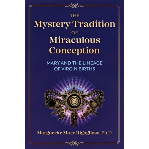 Mystery Tradition of Miraculous Conception Mary and the Lineage of Virgin Births