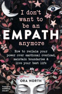 I Don't Want to Be an Empath Anymore How to Reclaim Your Power Over Emotional Overload, Maintain Boundaries & Live Your Best Life