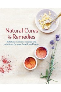 Natural Cures & Remedies Kitchen Cupboard Recipes and Solutions for Your Health and Home