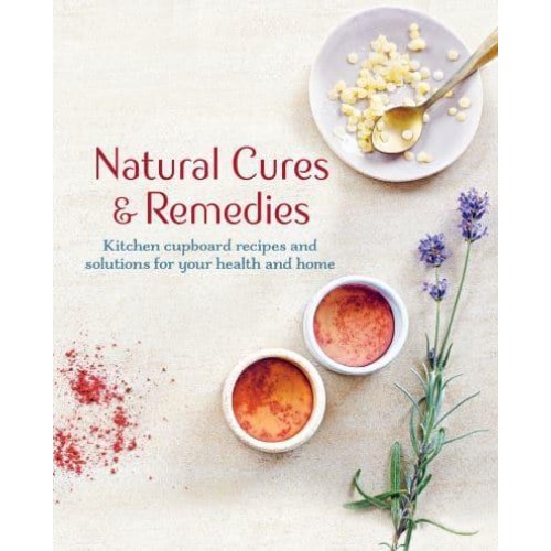 Natural Cures & Remedies Kitchen Cupboard Recipes and Solutions for Your Health and Home