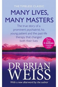 Many Lives, Many Masters The True Story of a Prominent Psychiatrist, His Young Patient and the Past-Life Therapy That Changed Both of Their Lives