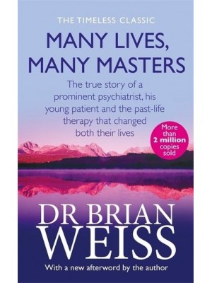 Many Lives, Many Masters The True Story of a Prominent Psychiatrist, His Young Patient and the Past-Life Therapy That Changed Both of Their Lives