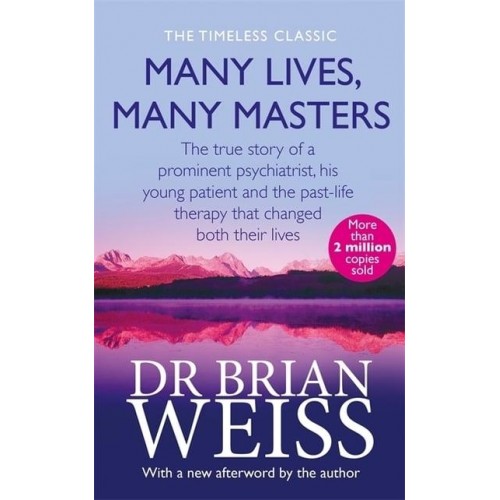 Many Lives, Many Masters The True Story of a Prominent Psychiatrist, His Young Patient and the Past-Life Therapy That Changed Both of Their Lives