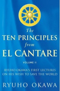 The Ten Principles from El Cantare Ryuho Okawa's First Lectures on His Wish to Save the World/Humankind