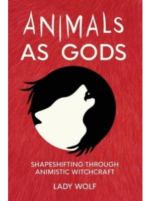 Animals as Gods Shapeshifting Through Animistic Witchcraft