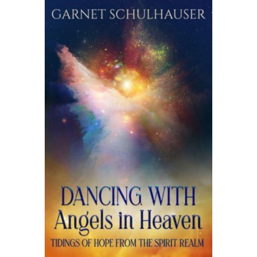 Dancing With Angels in Heaven Tidings of Hope from the Spirit Realm