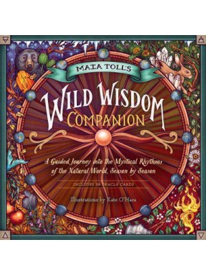 Maia Toll's Wild Wisdom Companion A Guided Journey Into the Mystical Rhythms of the Natural World, Season by Season - Wild Wisdom