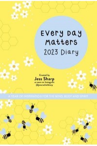 Every Day Matters 2023 Desk Diary A Year of Inspiration for the Mind, Body and Spirit