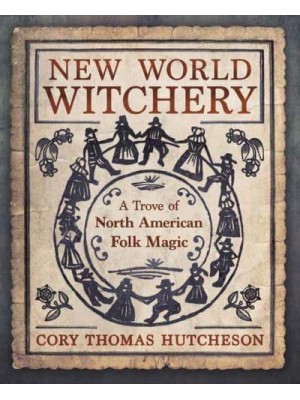 New World Witchery A Trove of North American Folk Magic