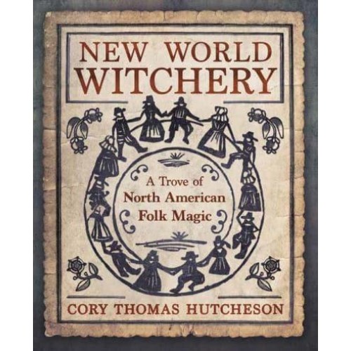 New World Witchery A Trove of North American Folk Magic