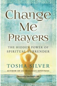 Change Me Prayers The Hidden Power of Spiritual Surrender