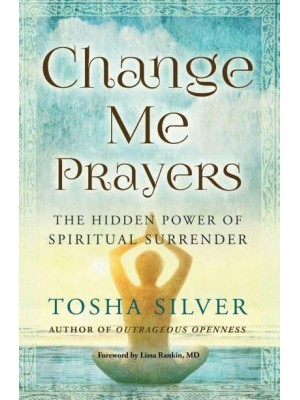 Change Me Prayers The Hidden Power of Spiritual Surrender